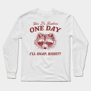 You Do Realize One Day I'll Snap, Right? Raccoon Meme T Shirt, Vintage Cartoon T Shirt, Aesthetic Tee, Unisex Long Sleeve T-Shirt